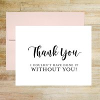 I Couldn't Have Done It Without You Thank You Card